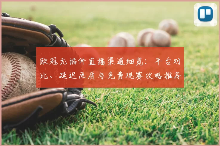 欧冠无插件直播渠道细览：平台对比、延迟画质与免费观赛攻略推荐与注意事项