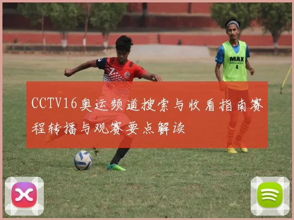 CCTV16奥运频道搜索与收看指南赛程转播与观赛要点解读