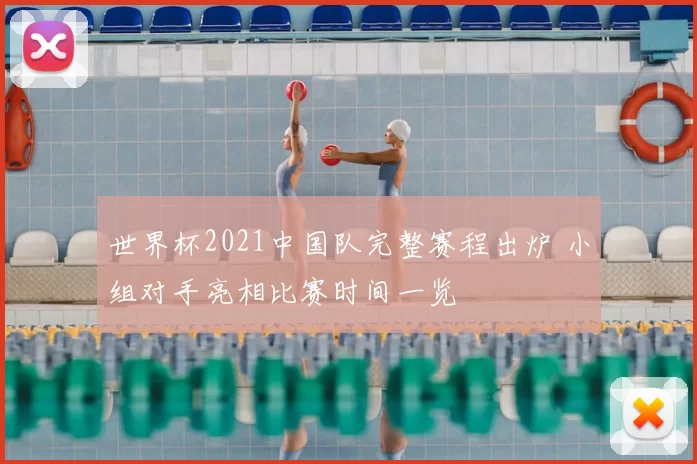 世界杯2021中国队完整赛程出炉 小组对手亮相比赛时间一览