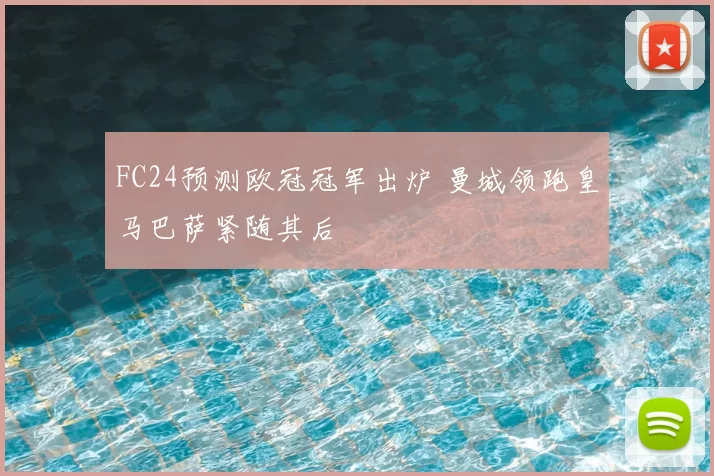 FC24预测欧冠冠军出炉 曼城领跑皇马巴萨紧随其后