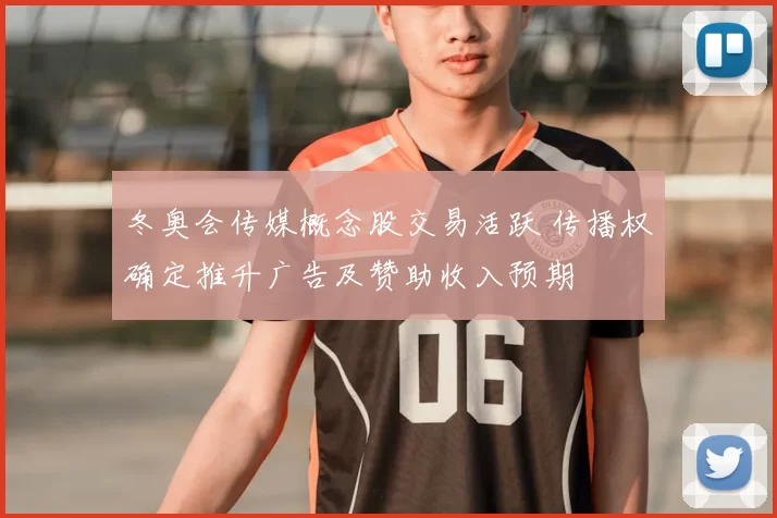 冬奥会传媒概念股交易活跃 传播权确定推升广告及赞助收入预期