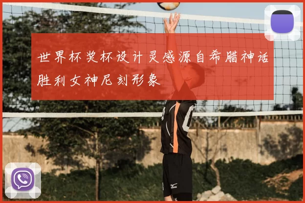 世界杯奖杯设计灵感源自希腊神话胜利女神尼刻形象