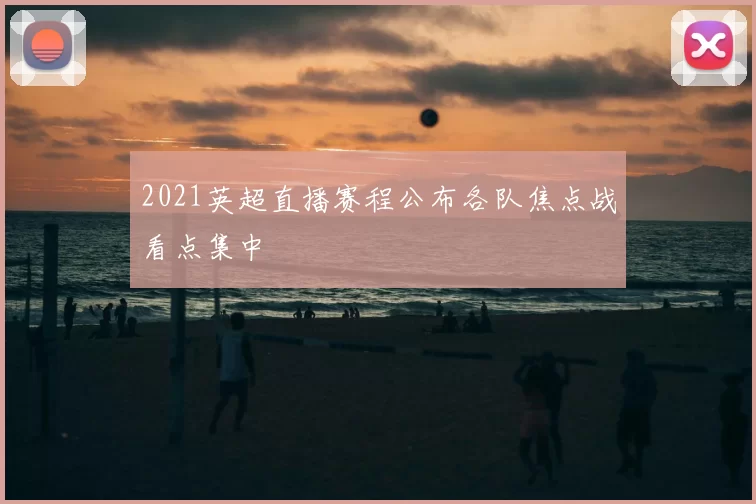 2021英超直播赛程公布各队焦点战看点集中