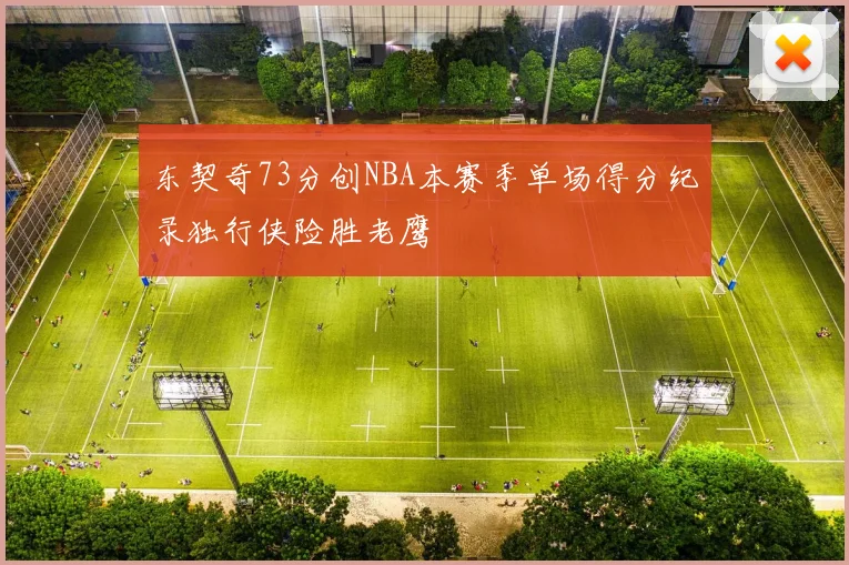 东契奇73分创NBA本赛季单场得分纪录独行侠险胜老鹰